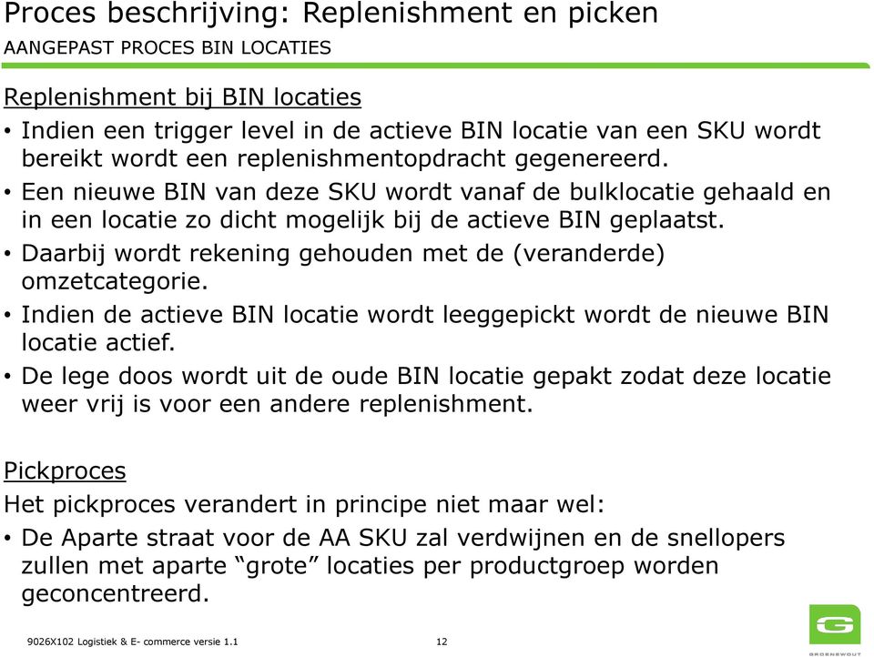 Daarbij wordt rekening gehouden met de (veranderde) omzetcategorie. Indien de actieve BIN locatie wordt leeggepickt wordt de nieuwe BIN locatie actief.