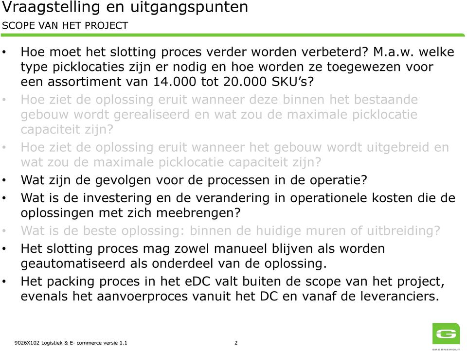 Hoe ziet de oplossing eruit wanneer het gebouw wordt uitgebreid en wat zou de maximale picklocatie capaciteit zijn? Wat zijn de gevolgen voor de processen in de operatie?