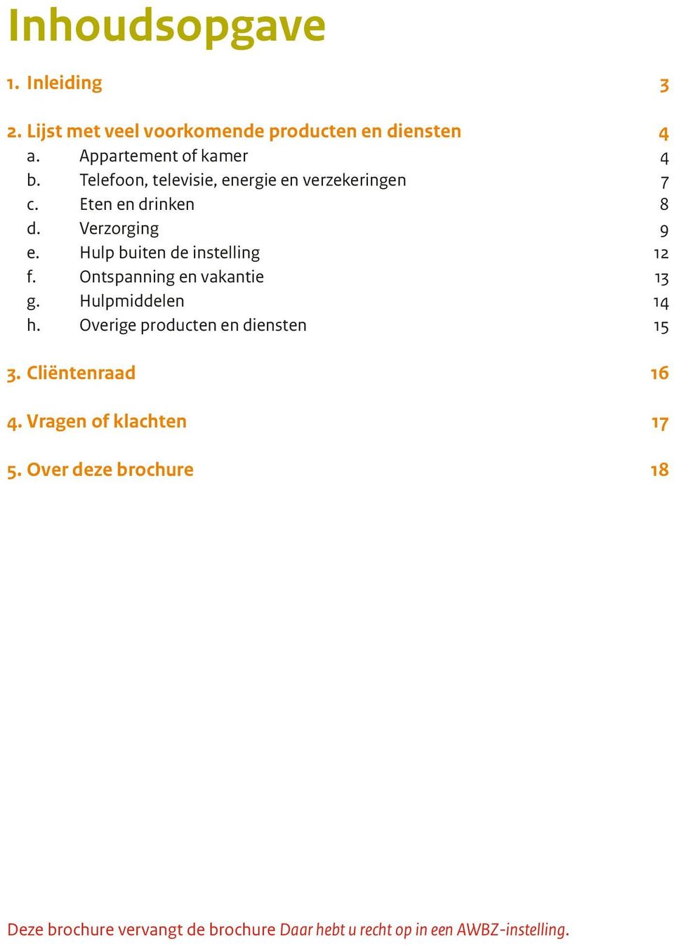 Hulp buiten de instelling 12 f. Ontspanning en vakantie 13 g. Hulpmiddelen 14 h. Overige producten en diensten 15 3.