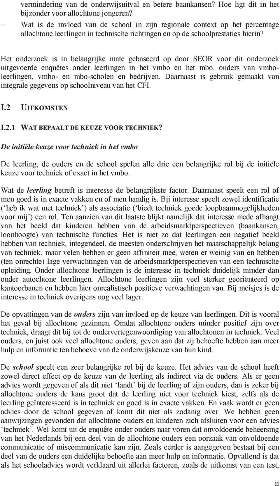 Het onderzoek is in belangrijke mate gebaseerd op door SEOR voor dit onderzoek uitgevoerde enquêtes onder leerlingen in het vmbo en het mbo, ouders van vmboleerlingen, vmbo- en mbo-scholen en