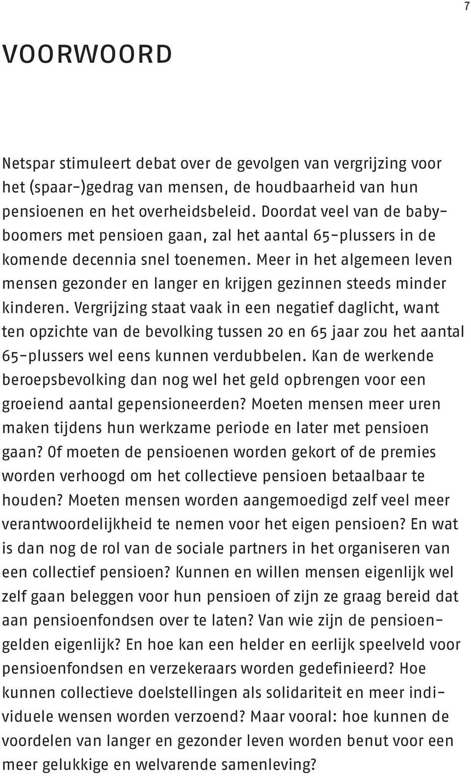 Meer in het algemeen leven mensen gezonder en langer en krijgen gezinnen steeds minder kinderen.