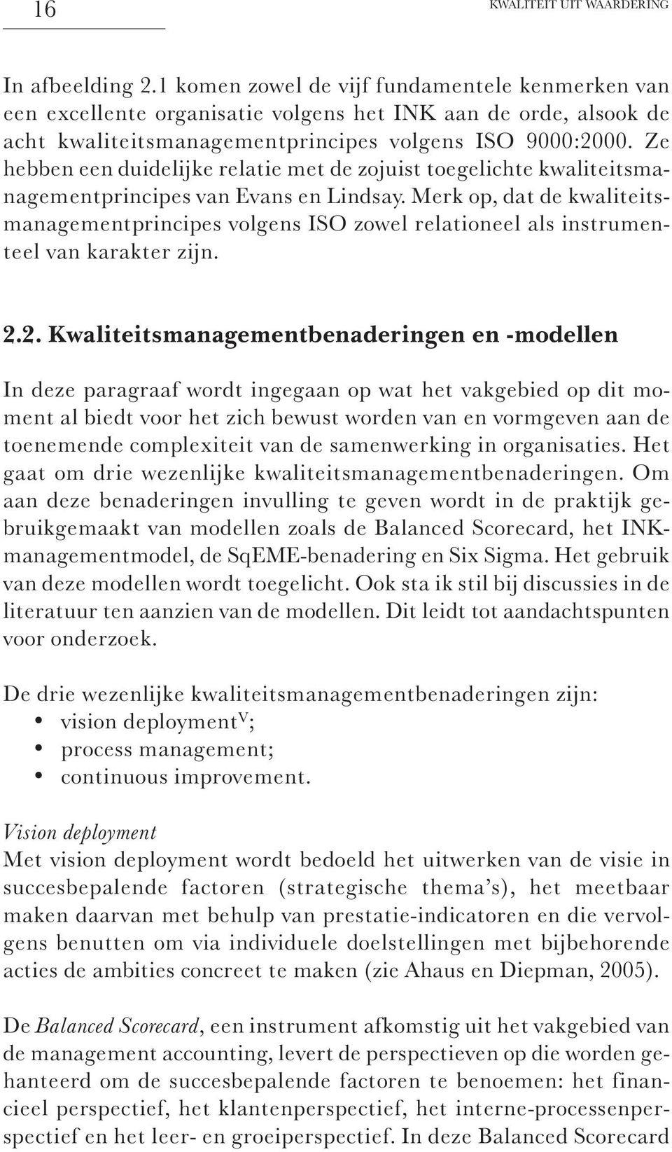 Ze hebben een duidelijke relatie met de zojuist toegelichte kwaliteitsmanagementprincipes van Evans en Lindsay.