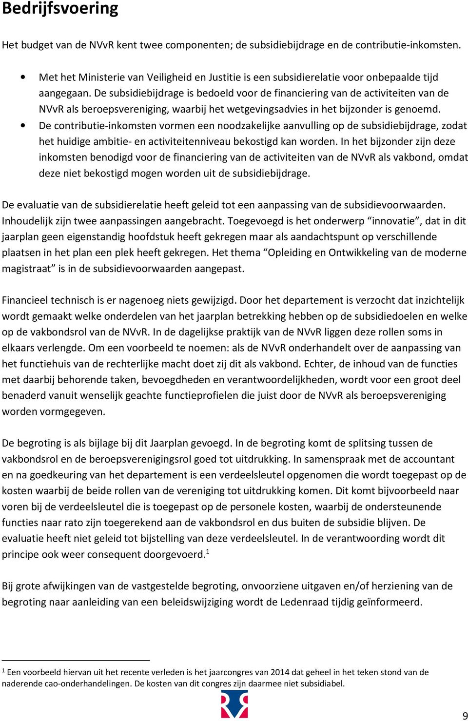 De subsidiebijdrage is bedoeld voor de financiering van de activiteiten van de NVvR als beroepsvereniging, waarbij het wetgevingsadvies in het bijzonder is genoemd.