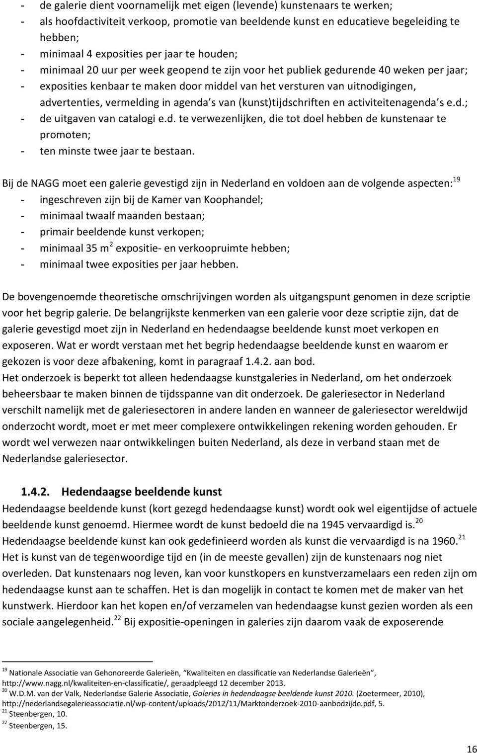 vermelding in agenda s van (kunst)tijdschriften en activiteitenagenda s e.d.; - de uitgaven van catalogi e.d. te verwezenlijken, die tot doel hebben de kunstenaar te promoten; - ten minste twee jaar te bestaan.