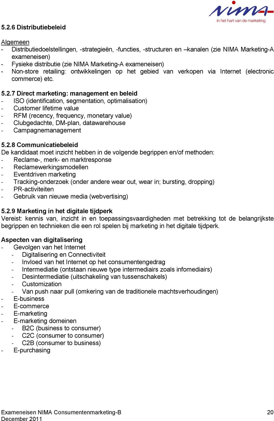 7 Direct marketing: management en beleid - ISO (identification, segmentation, optimalisation) - Customer lifetime value - RFM (recency, frequency, monetary value) - Clubgedachte, DM-plan,