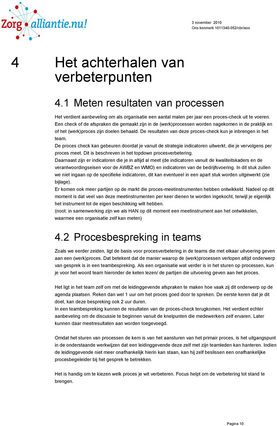 De resultaten van deze proces-check kun je inbrengen in het team. De proces check kan gebeuren doordat je vanuit de strategie indicatoren uitwerkt, die je vervolgens per proces meet.