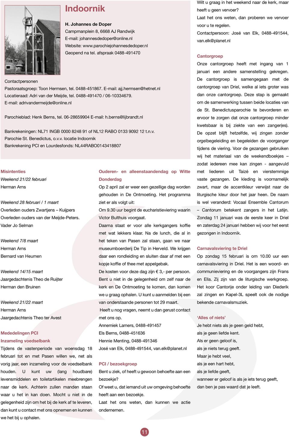 E-mail: adrivandermeijde@online.nl Parochieblad: Henk Berns, tel. 06-28659904 E-mail: h.berns@lijbrandt.nl Bankrekeningen: NL71 INGB 0000 8248 91 of NL12 RABO 0133 9092 12 t.n.v. Parochie St.