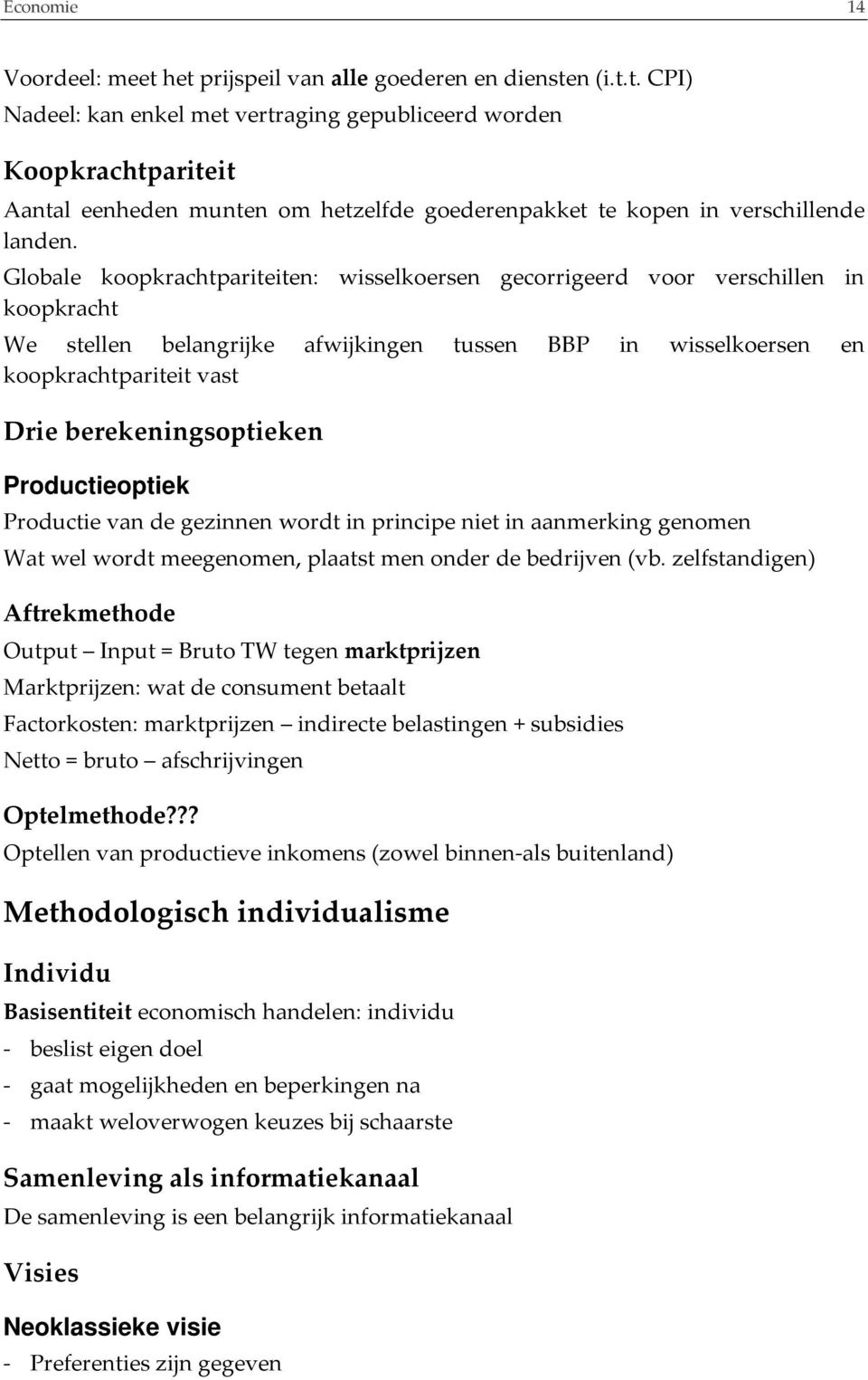 berekeningsoptieken Productieoptiek Productie van de gezinnen wordt in principe niet in aanmerking genomen Wat wel wordt meegenomen, plaatst men onder de bedrijven (vb.