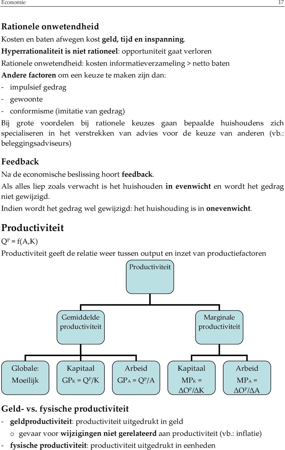 - gewoonte - conformisme (imitatie van gedrag) Bij grote voordelen bij rationele keuzes gaan bepaalde huishoudens zich specialiseren in het verstrekken van advies voor de keuze van anderen (vb.