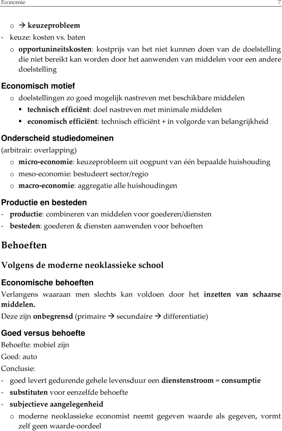 doelstellingen zo goed mogelijk nastreven met beschikbare middelen technisch efficiënt: doel nastreven met minimale middelen economisch efficiënt: technisch efficiënt + in volgorde van belangrijkheid