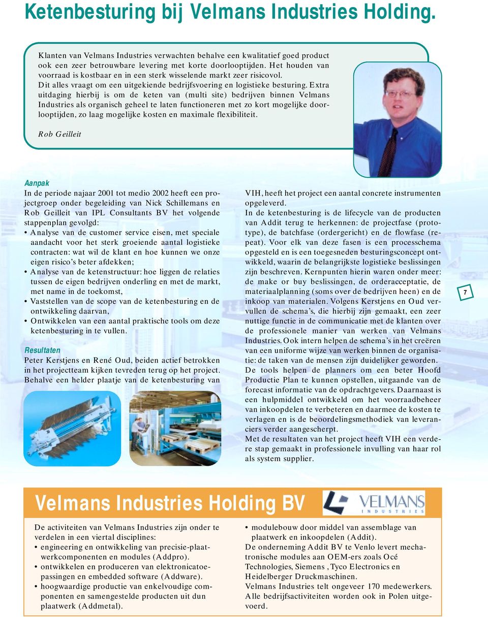 Extra uitdaging hierbij is om de keten van (multi site) bedrijven binnen Velmans Industries als organisch geheel te laten functioneren met zo kort mogelijke doorlooptijden, zo laag mogelijke kosten