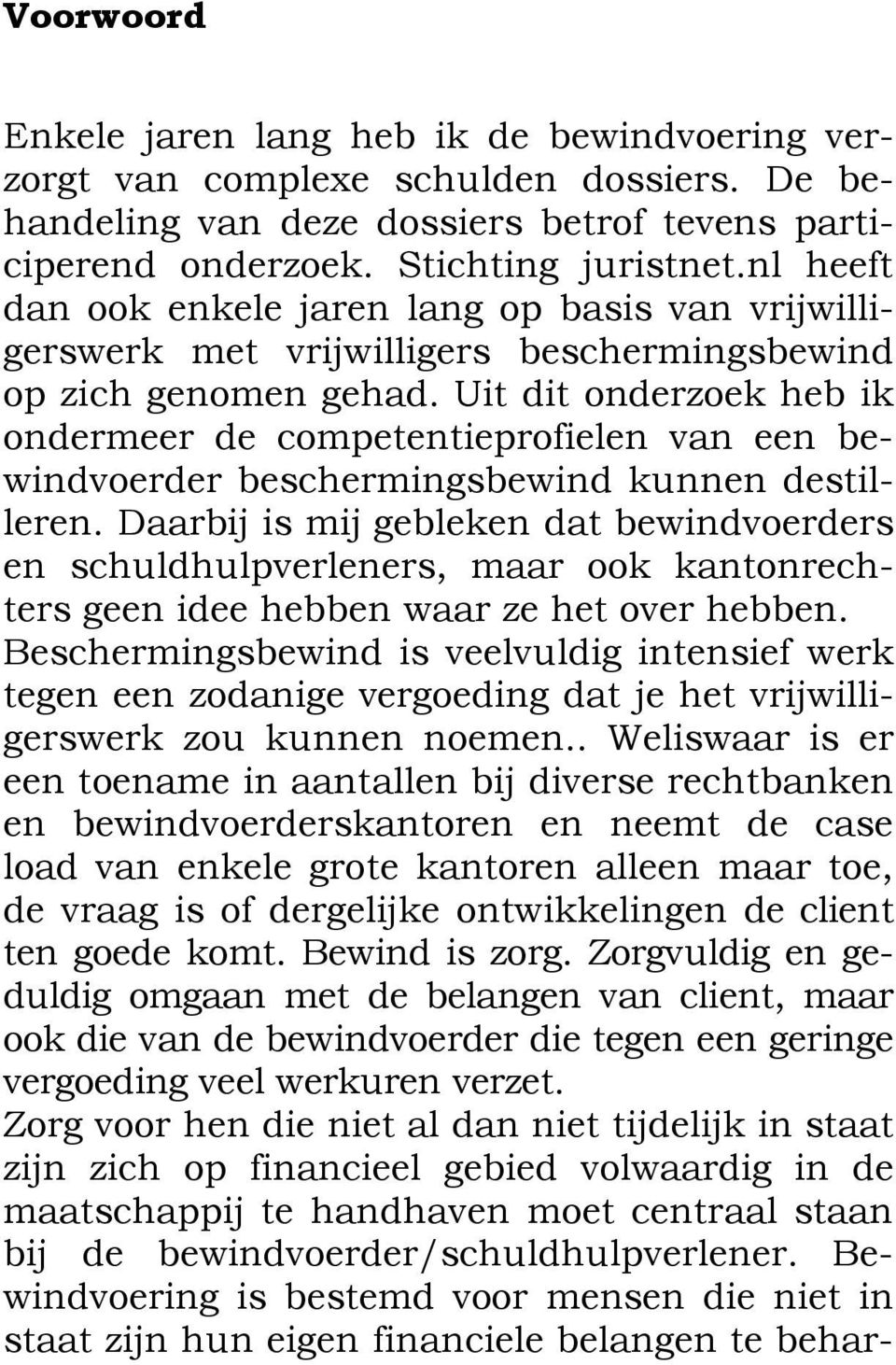 Uit dit onderzoek heb ik ondermeer de competentieprofielen van een bewindvoerder beschermingsbewind kunnen destilleren.