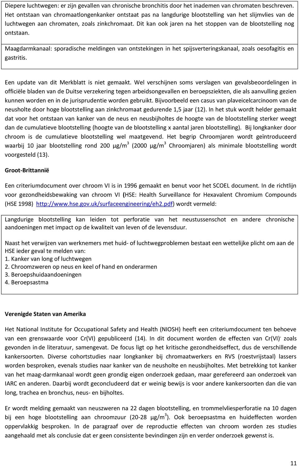 Dit kan ook jaren na het stoppen van de blootstelling nog ontstaan. Maagdarmkanaal: sporadische meldingen van ontstekingen in het spijsverteringskanaal, zoals oesofagitis en gastritis.