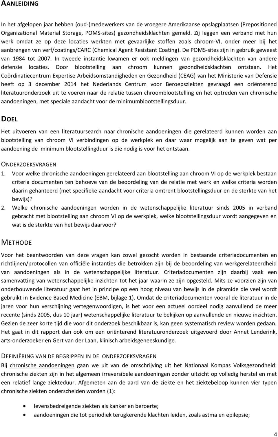 De POMS-sites zijn in gebruik geweest van 1984 tot 2007. In tweede instantie kwamen er ook meldingen van gezondheidsklachten van andere defensie locaties.