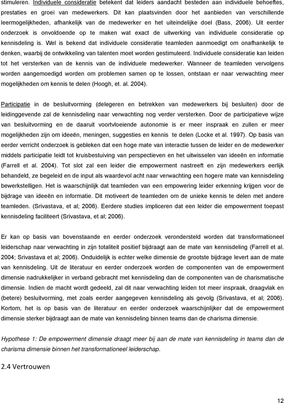 Uit eerder onderzoek is onvoldoende op te maken wat exact de uitwerking van individuele consideratie op kennisdeling is.