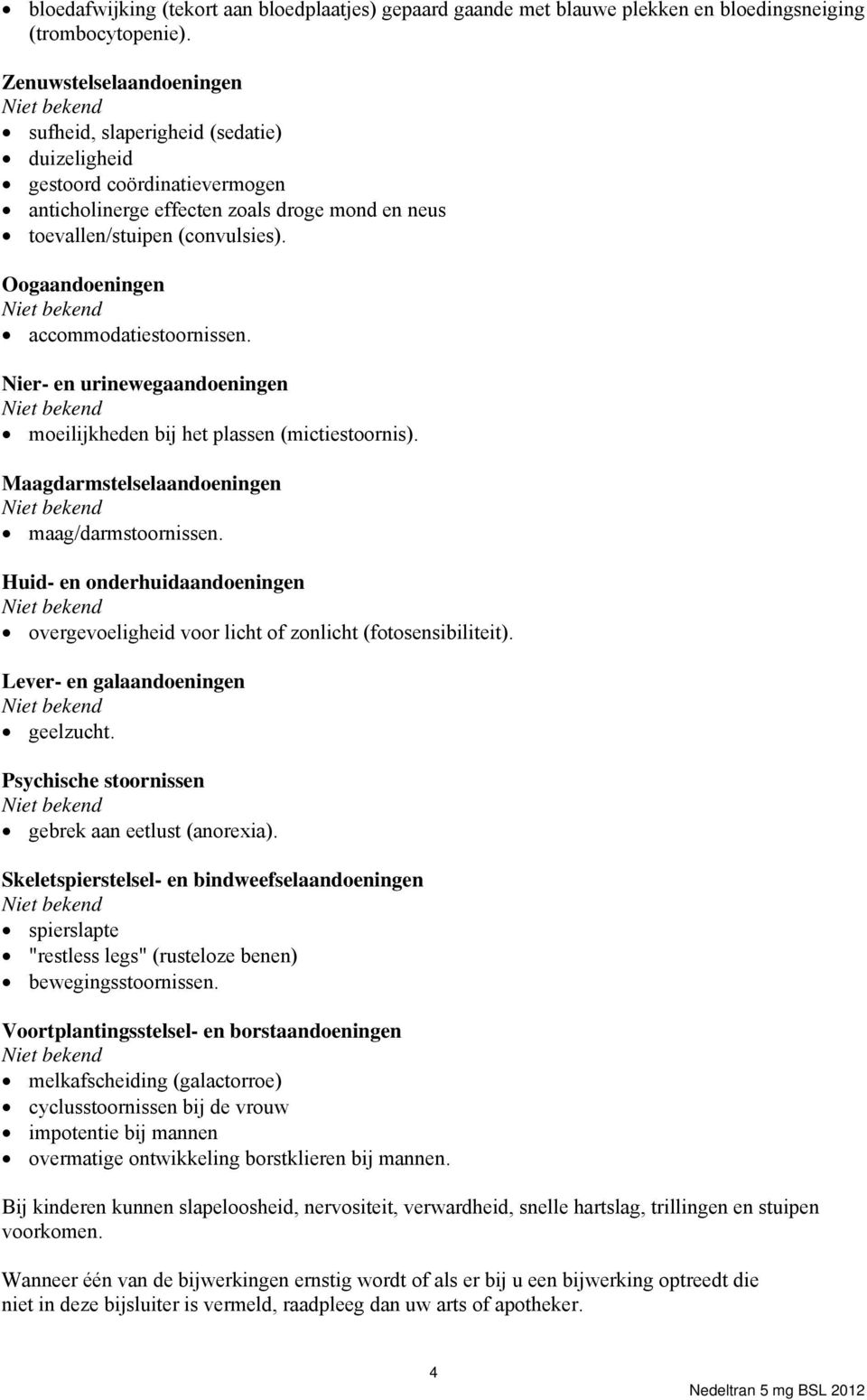 Oogaandoeningen accommodatiestoornissen. Nier- en urinewegaandoeningen moeilijkheden bij het plassen (mictiestoornis). Maagdarmstelselaandoeningen maag/darmstoornissen.