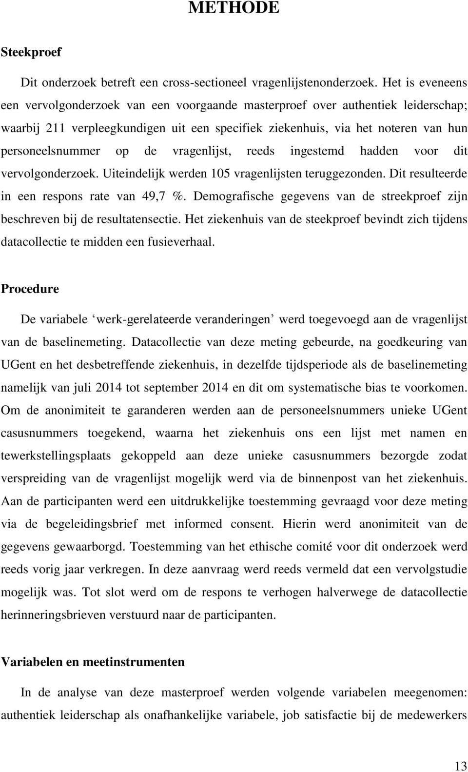 de vragenlijst, reeds ingestemd hadden voor dit vervolgonderzoek. Uiteindelijk werden 105 vragenlijsten teruggezonden. Dit resulteerde in een respons rate van 49,7 %.