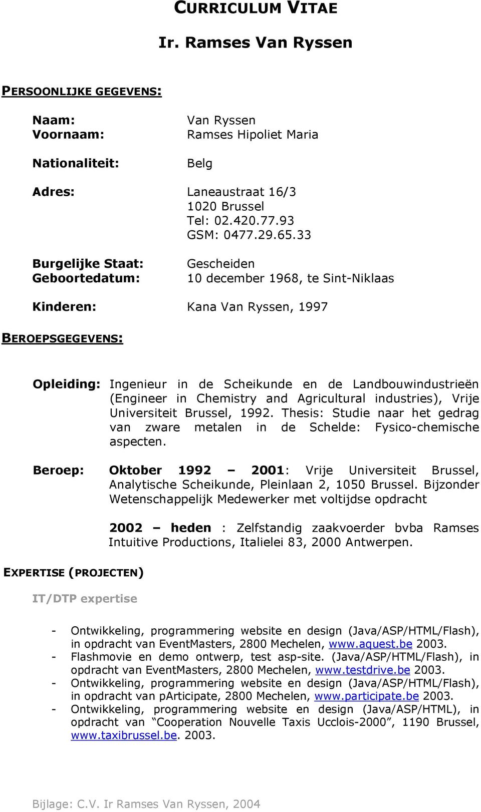 (Engineer in Chemistry and Agricultural industries), Vrije Universiteit Brussel, 1992. Thesis: Studie naar het gedrag van zware metalen in de Schelde: Fysico-chemische aspecten.