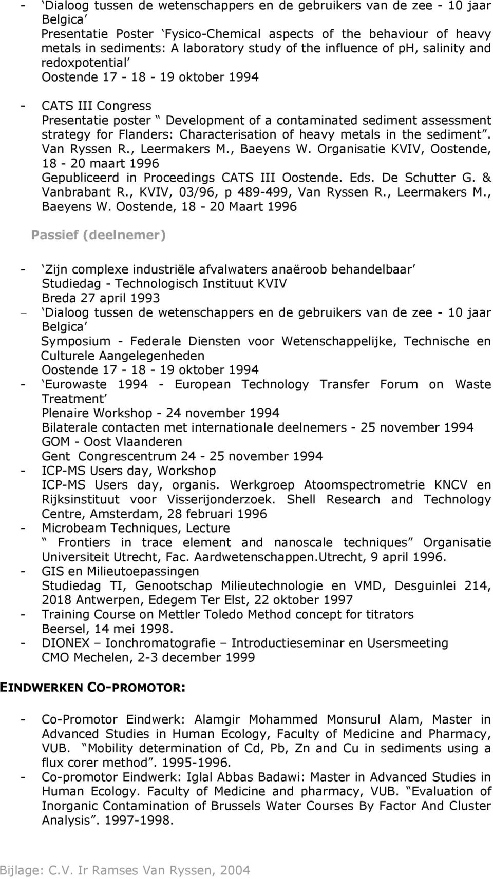 Characterisation of heavy metals in the sediment. Van Ryssen R., Leermakers M., Baeyens W. Organisatie KVIV, Oostende, 18-20 maart 1996 Gepubliceerd in Proceedings CATS III Oostende. Eds.
