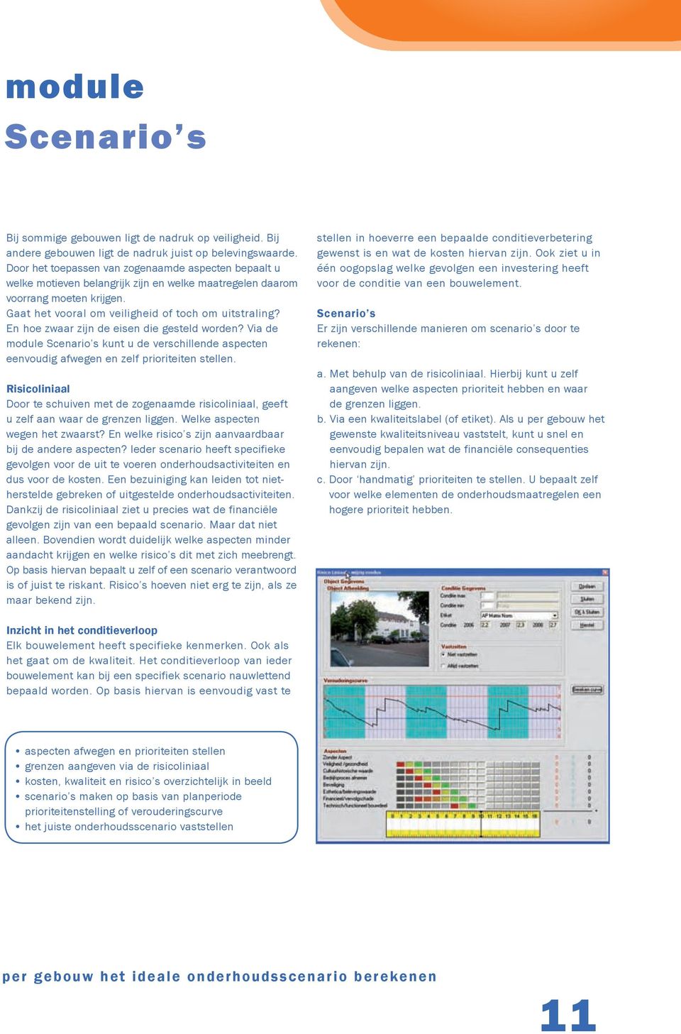 En hoe zwaar zijn de eisen die gesteld worden? Via de module Scenario s kunt u de verschillende aspecten eenvoudig afwegen en zelf prioriteiten stellen.