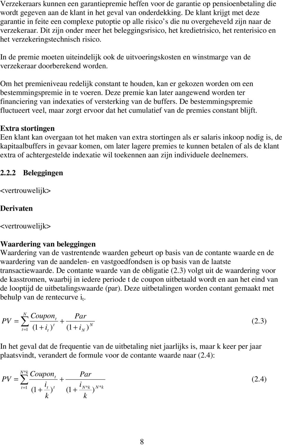 Di zijn onder meer he beleggingsrisico, he kredierisico, he renerisico en he verzekeringsechnisch risico.