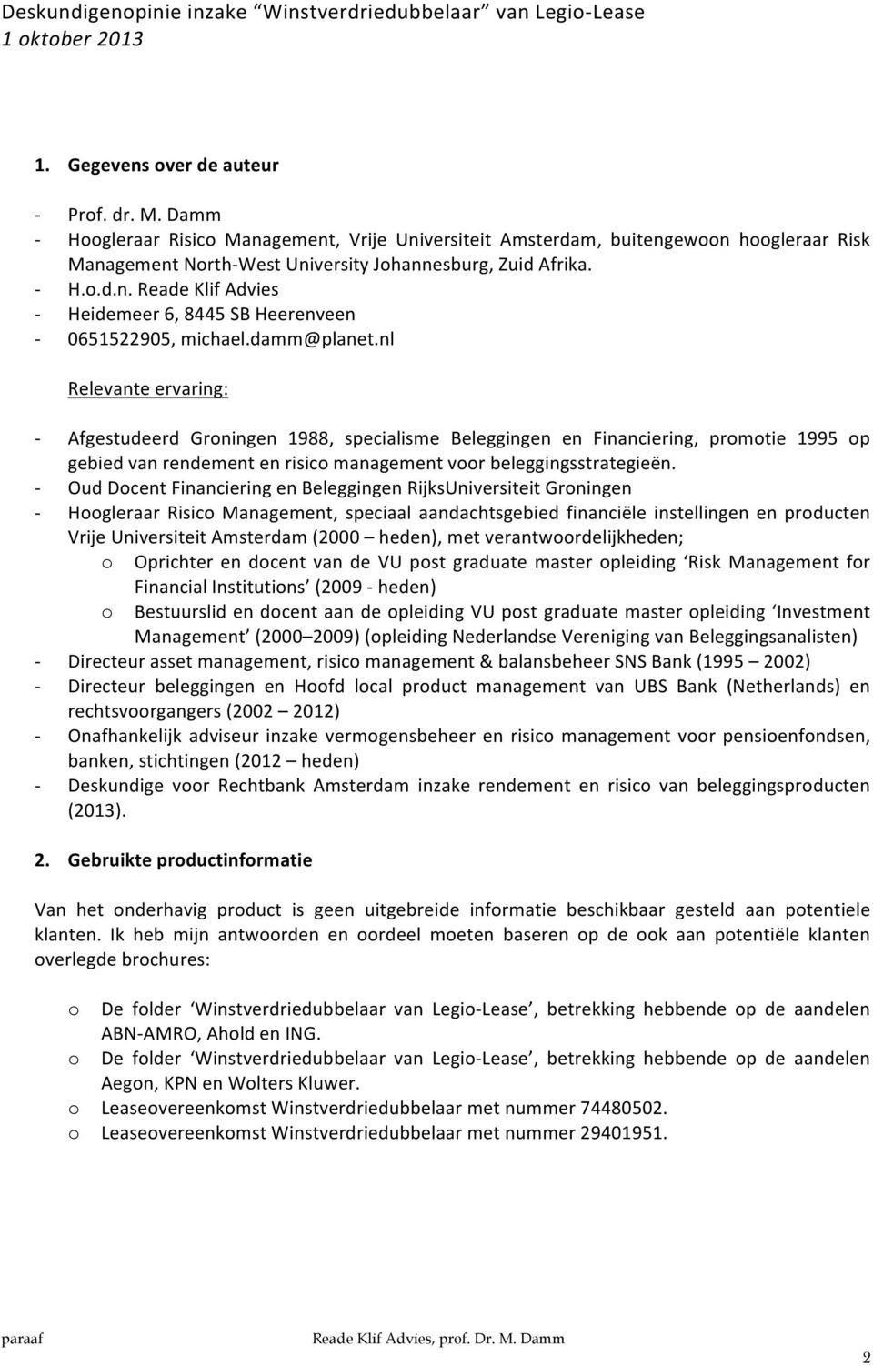 Oud Dcent Financiering en Beleggingen RijksUniversiteit Grningen Hgleraar Risic Management, speciaal aandachtsgebied financiële instellingen en prducten Vrije Universiteit Amsterdam (2000 heden), met