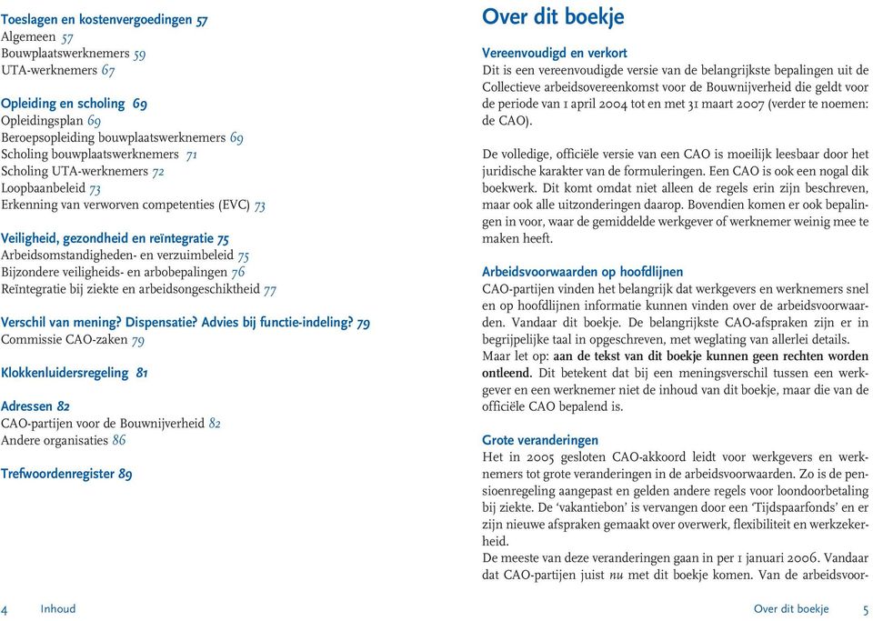 Bijzondere veiligheids- en arbobepalingen 76 Reïntegratie bij ziekte en arbeidsongeschiktheid 77 Verschil van mening? Dispensatie? Advies bij functie-indeling?