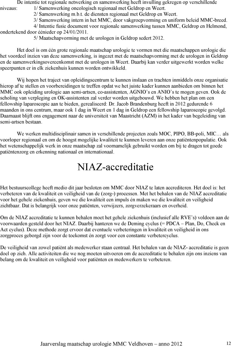 4/ Intentie fusie document voor regionale samenwerking tussen MMC, Geldrop en Helmond, ondertekend door éénieder op 24/01/2011. 5/ Maatschapvorming met de urologen in Geldrop sedert 2012.