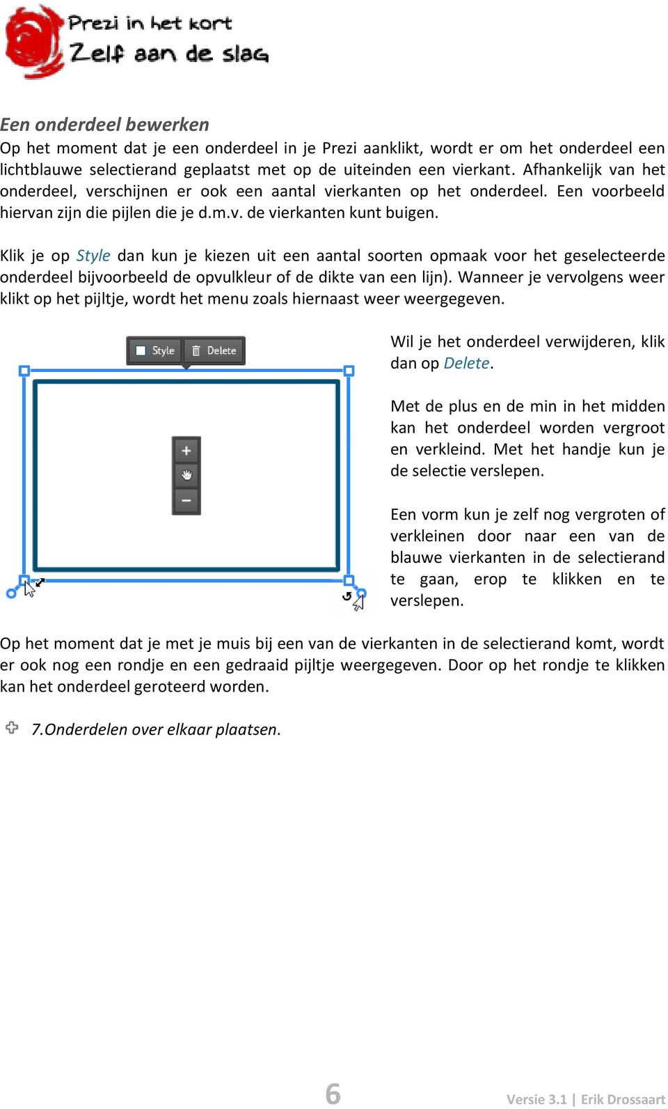 Klik je op Style dan kun je kiezen uit een aantal soorten opmaak voor het geselecteerde onderdeel bijvoorbeeld de opvulkleur of de dikte van een lijn).