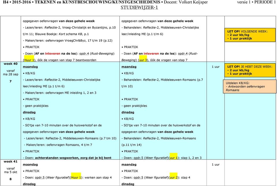 4 (Rust-Beweging) - Doen (AF en inleveren na de les): opdr.4 (Rust- week 40 ma 28 sep (Huur 1), óók de vragen van stap 7 beantwoorden Beweging) (uur 3), óók de vragen van stap 7 LET OP!