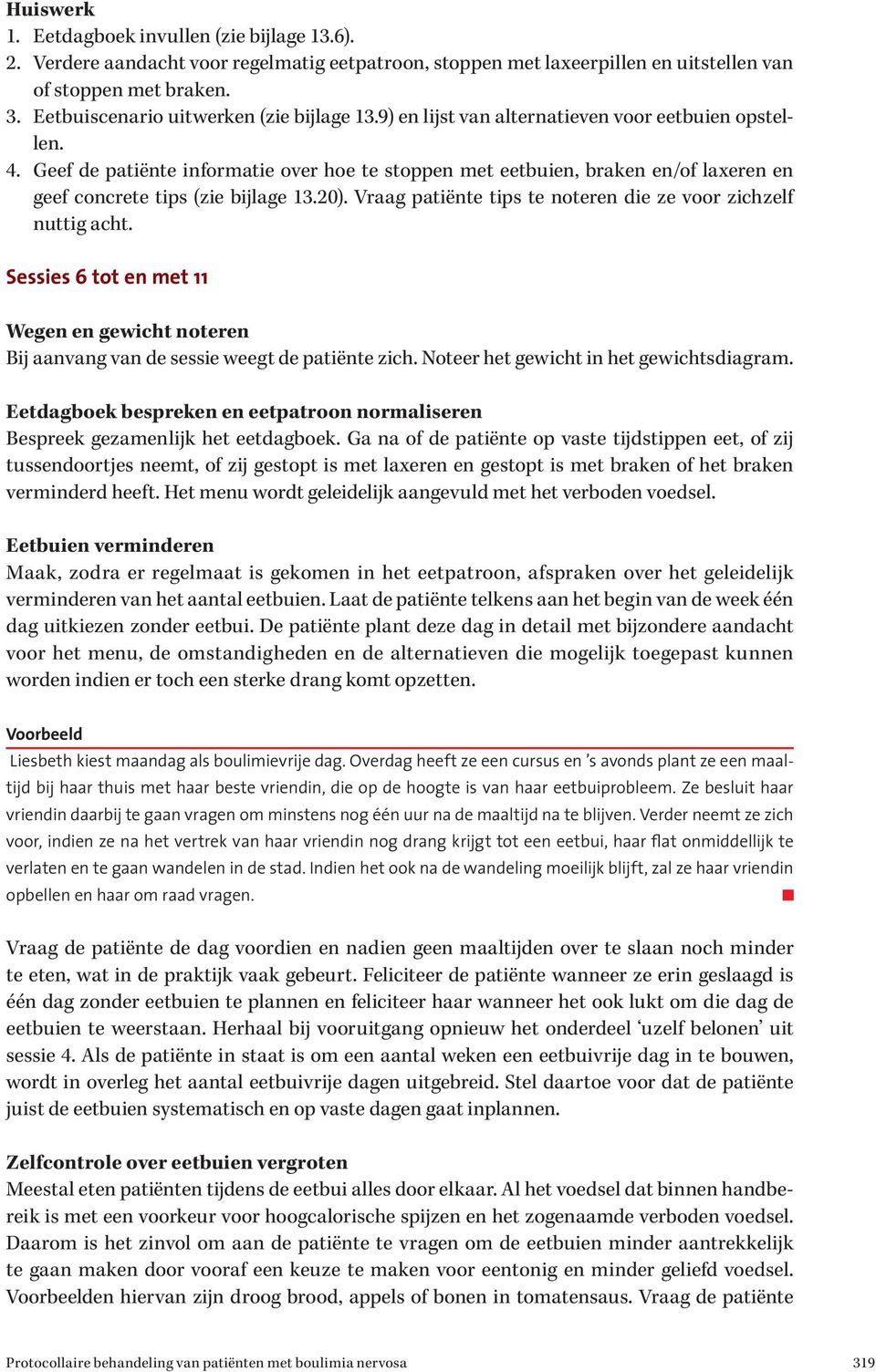 Geef de patiënte informatie over hoe te stoppen met eetbuien, braken en/of laxeren en geef concrete tips (zie bijlage 13.20). Vraag patiënte tips te noteren die ze voor zichzelf nuttig acht.