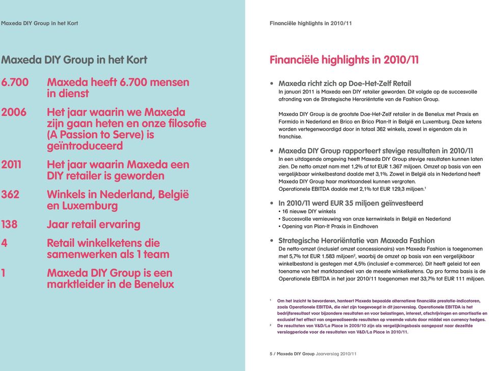 Nederland, België en Luxemburg 138 Jaar retail ervaring 4 Retail winkelketens die samenwerken als 1 team 1 Maxeda DIY Group is een marktleider in de Benelux Financiële highlights in 2010/11 Maxeda