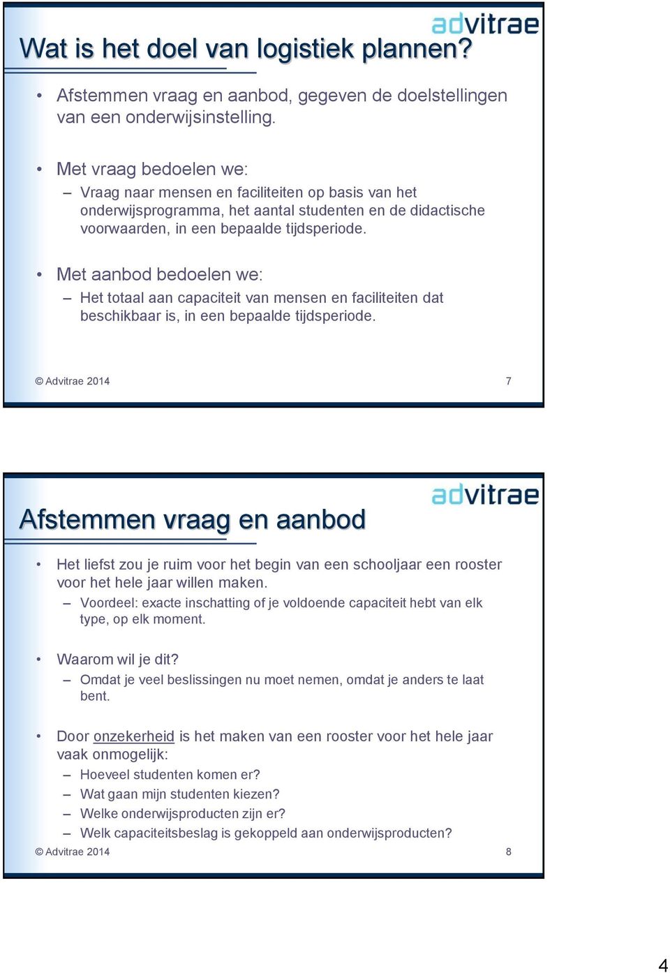 Met aanbod bedoelen we: Het totaal aan capaciteit van mensen en faciliteiten dat beschikbaar is, in een bepaalde tijdsperiode.