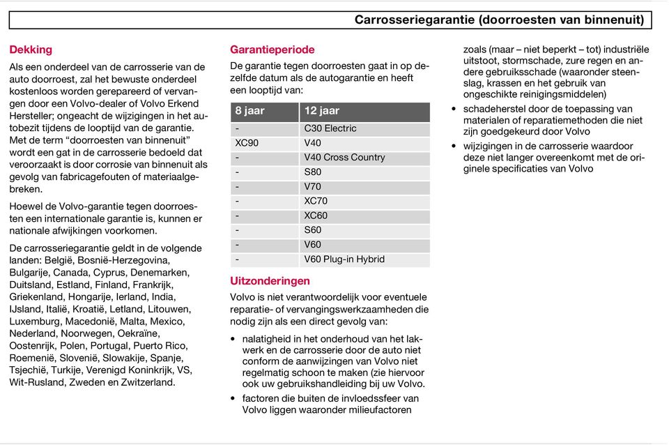 Met de term doorroesten van binnenuit wordt een gat in de carrosserie bedoeld dat veroorzaakt is door corrosie van binnenuit als gevolg van fabricagefouten of materiaalgebreken.