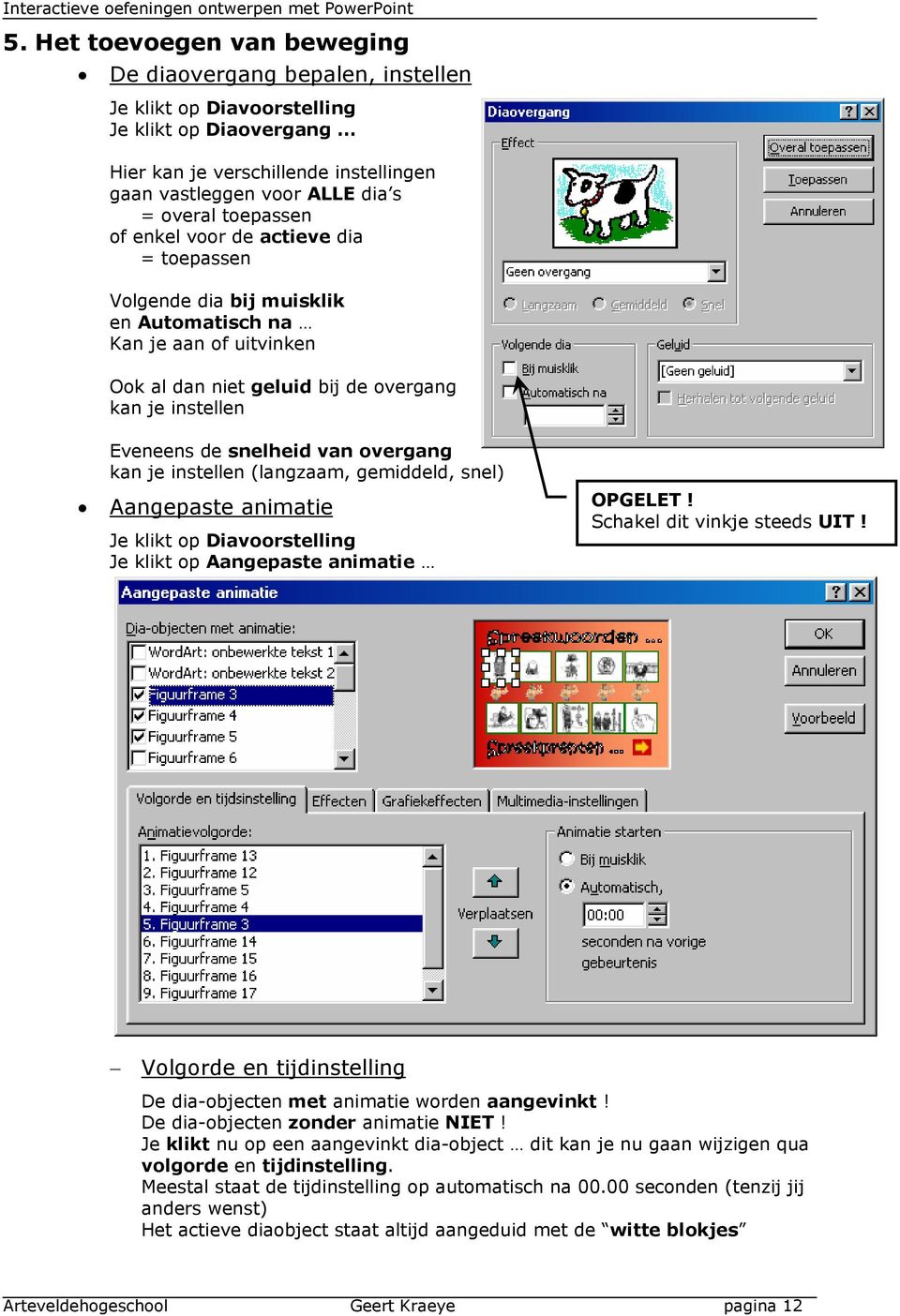 overgang kan je instellen (langzaam, gemiddeld, snel) Aangepaste animatie Je klikt op Diavoorstelling Je klikt op Aangepaste animatie OPGELET! Schakel dit vinkje steeds UIT!