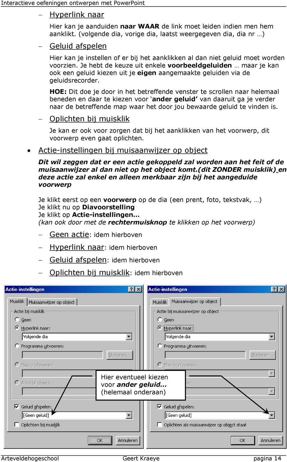 Je hebt de keuze uit enkele voorbeeldgeluiden maar je kan ook een geluid kiezen uit je eigen aangemaakte geluiden via de geluidsrecorder.