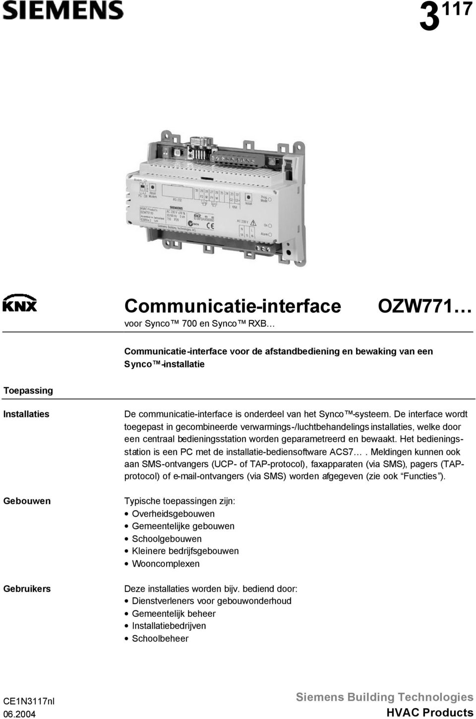 De interface wordt toegepast in gecombineerde verwarmings-/luchtbehandelings installaties, welke door een centraal bedieningsstation worden geparametreerd en bewaakt.