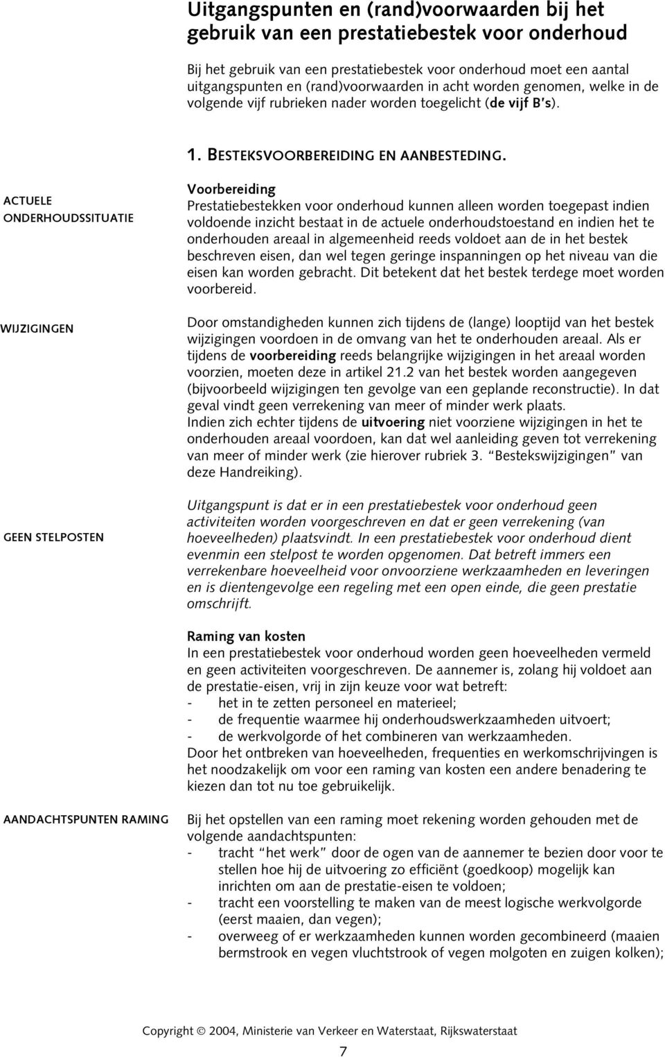 ACTUELE ONDERHOUDSSITUATIE WIJZIGINGEN GEEN STELPOSTEN Voorbereiding Prestatiebestekken voor onderhoud kunnen alleen worden toegepast indien voldoende inzicht bestaat in de actuele onderhoudstoestand