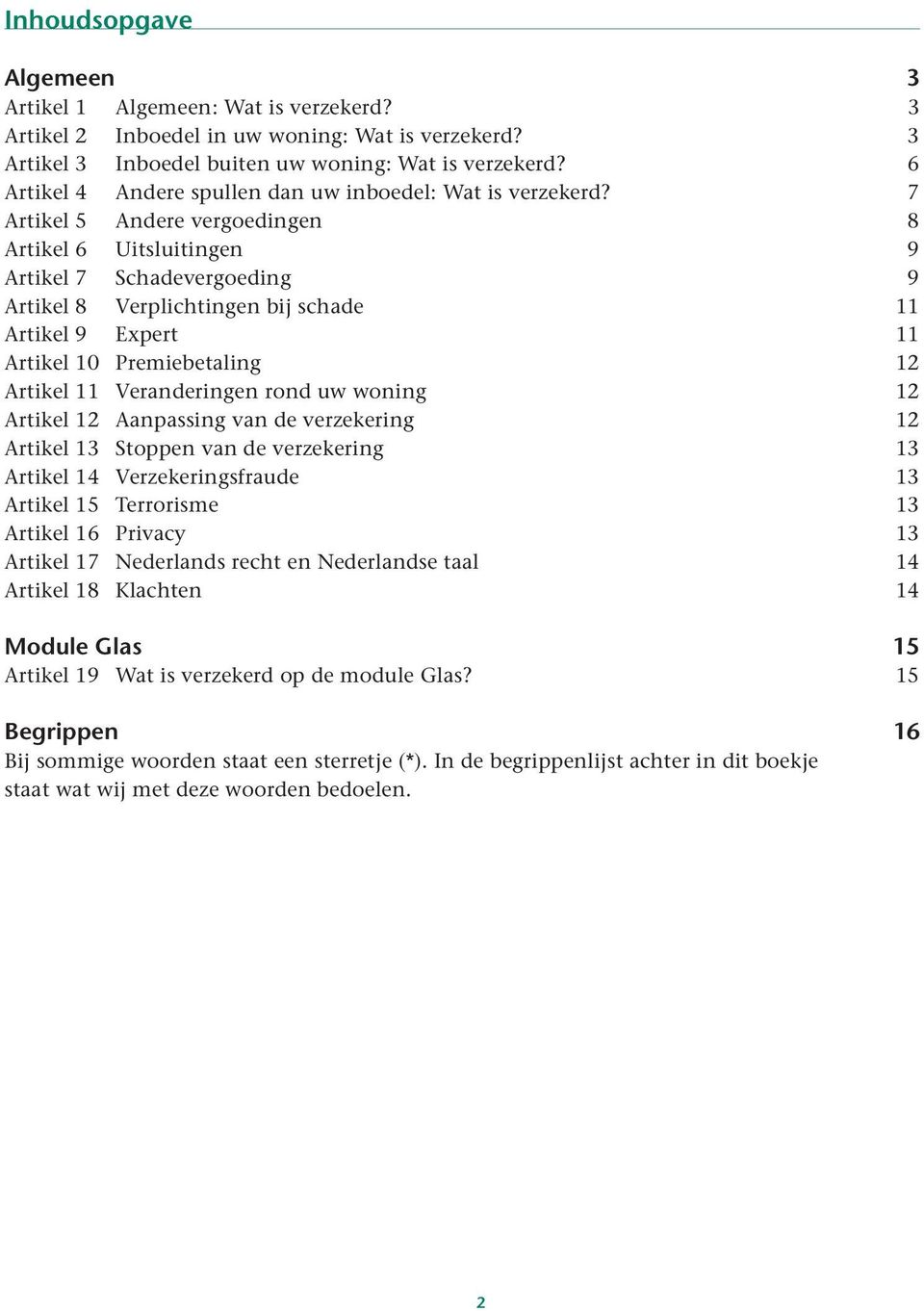 7 Artikel 5 Andere vergoedingen 8 Artikel 6 Uitsluitingen 9 Artikel 7 Schadevergoeding 9 Artikel 8 Verplichtingen bij schade 11 Artikel 9 Expert 11 Artikel 10 Premiebetaling 12 Artikel 11