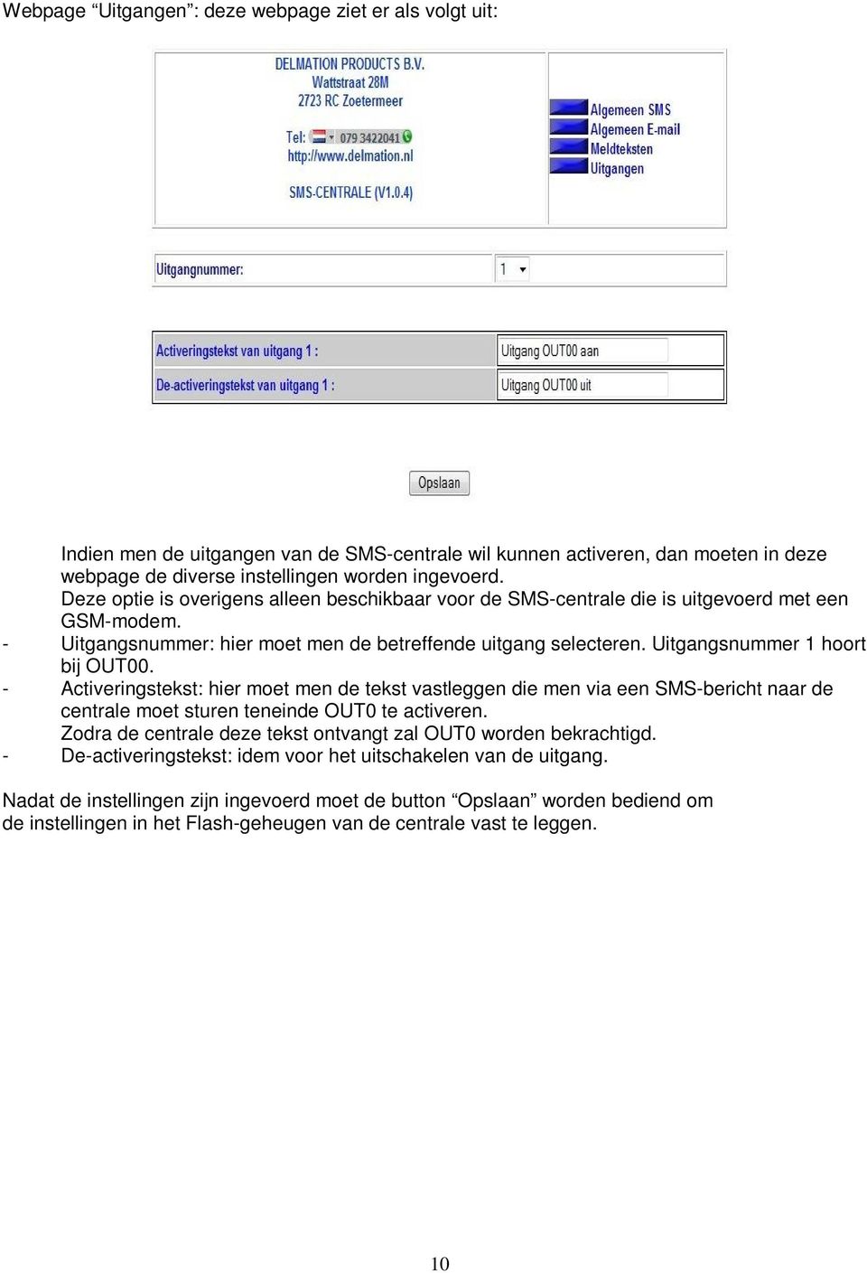 Uitgangsnummer 1 hoort bij OUT00. - Activeringstekst: hier moet men de tekst vastleggen die men via een SMS-bericht naar de centrale moet sturen teneinde OUT0 te activeren.