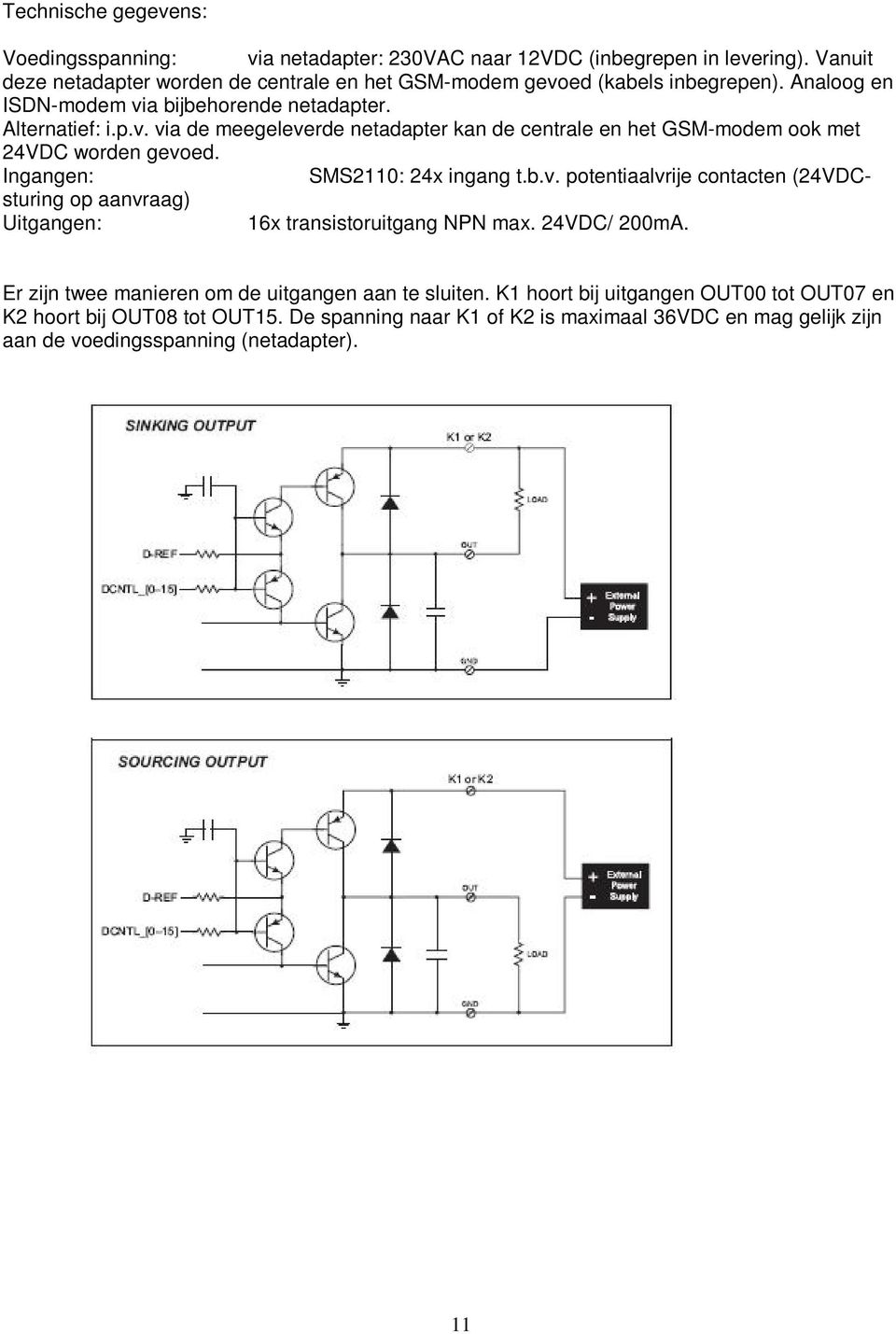 Ingangen: SMS2110: 24x ingang t.b.v. potentiaalvrije contacten (24VDCsturing op aanvraag) Uitgangen: 16x transistoruitgang NPN max. 24VDC/ 200mA.