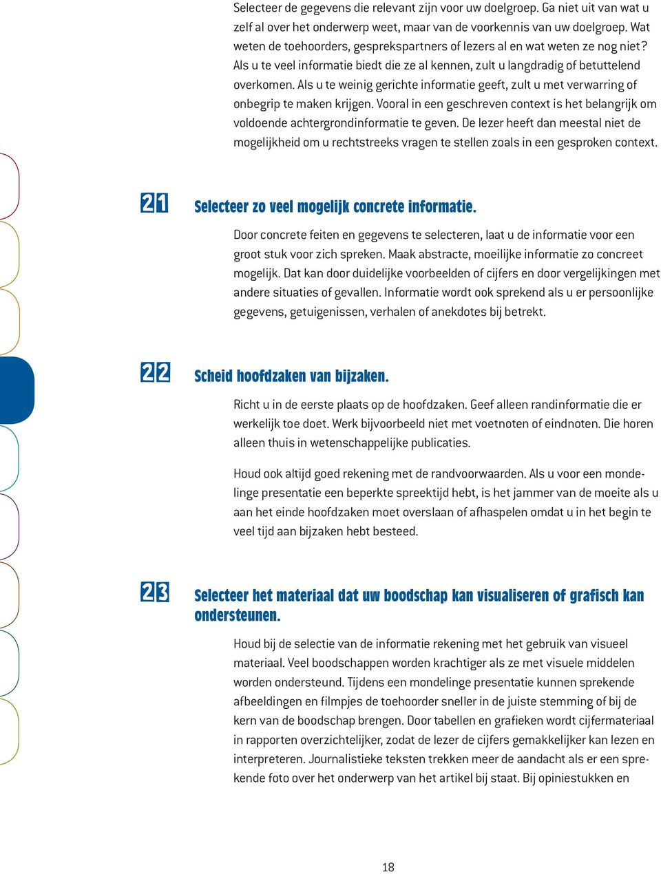 Als u te weinig gerichte informatie geeft, zult u met verwarring of onbegrip te maken krijgen. Vooral in een geschreven context is het belangrijk om voldoende achtergrondinformatie te geven.