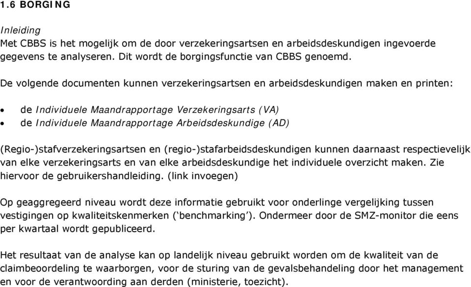 (Regio-)stafverzekeringsartsen en (regio-)stafarbeidsdeskundigen kunnen daarnaast respectievelijk van elke verzekeringsarts en van elke arbeidsdeskundige het individuele overzicht maken.