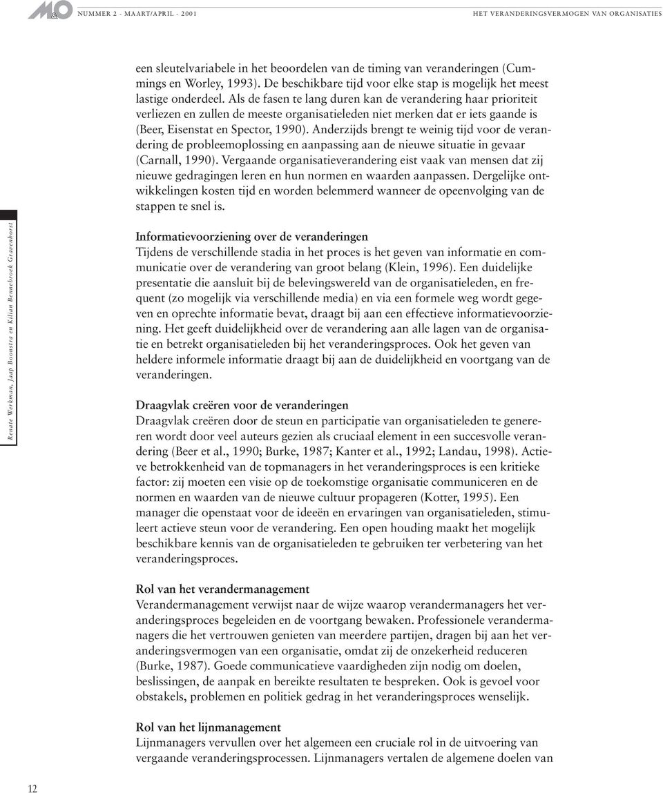 Anderzijds brengt te weinig tijd voor de verandering de probleemoplossing en aanpassing aan de nieuwe situatie in gevaar (Carnall, 1990).