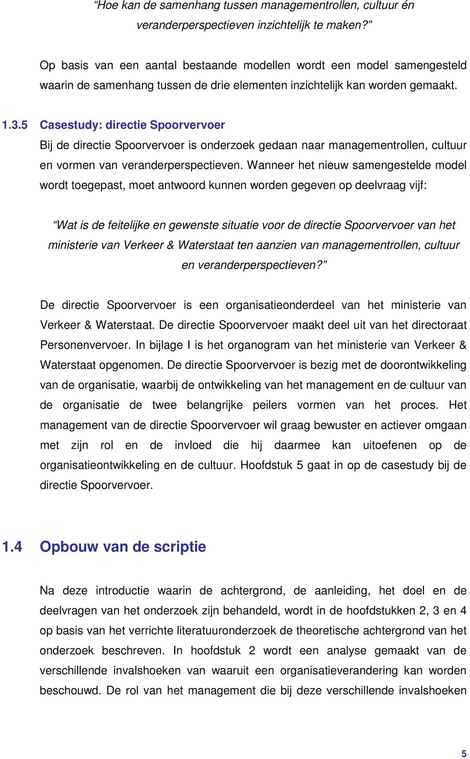 5 Casestudy: directie Spoorvervoer Bij de directie Spoorvervoer is onderzoek gedaan naar managementrollen, cultuur en vormen van veranderperspectieven.