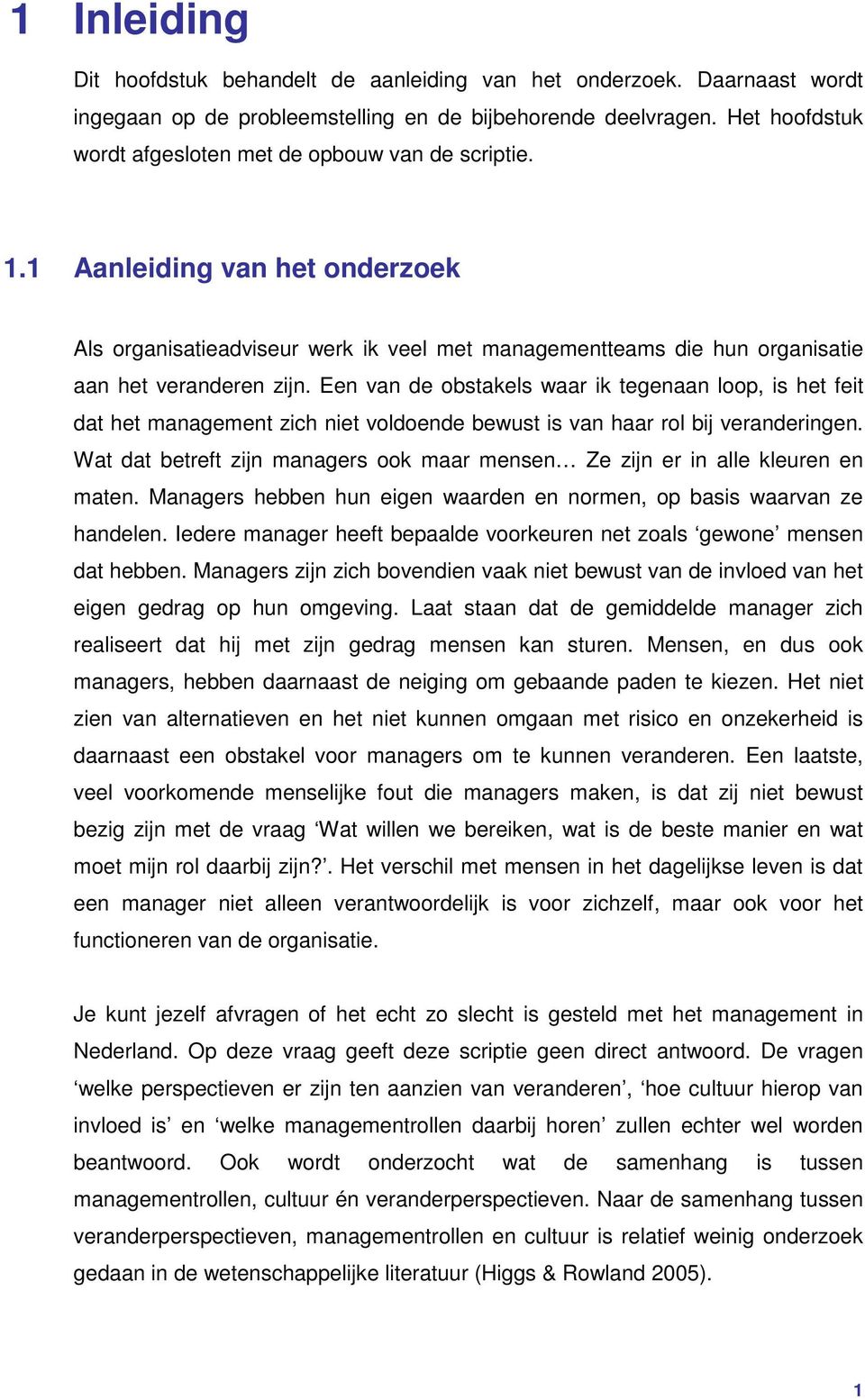 Een van de obstakels waar ik tegenaan loop, is het feit dat het management zich niet voldoende bewust is van haar rol bij veranderingen.