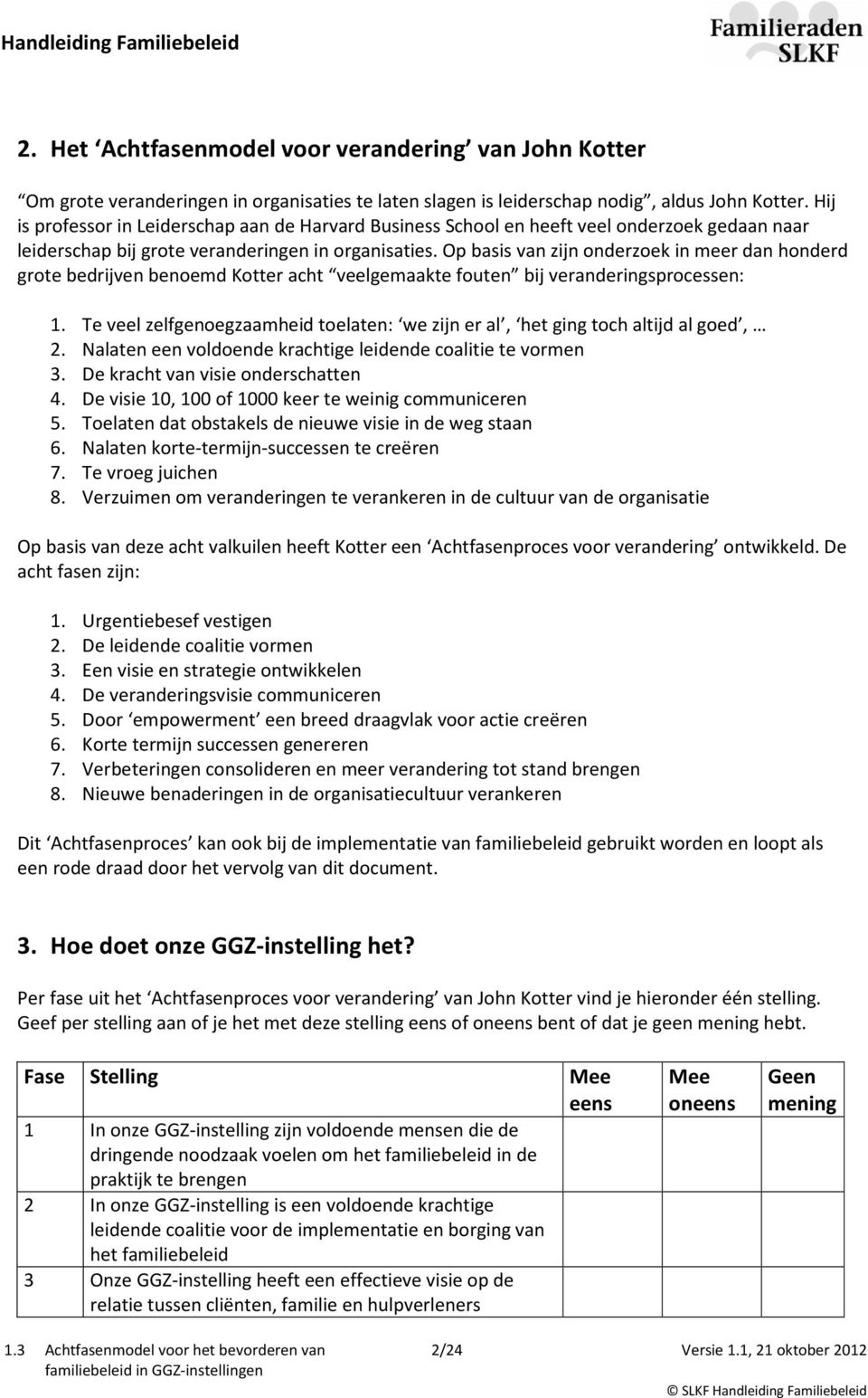 Op basis van zijn onderzoek in meer dan honderd grote bedrijven benoemd Kotter acht veelgemaakte fouten bij veranderingsprocessen: 1.