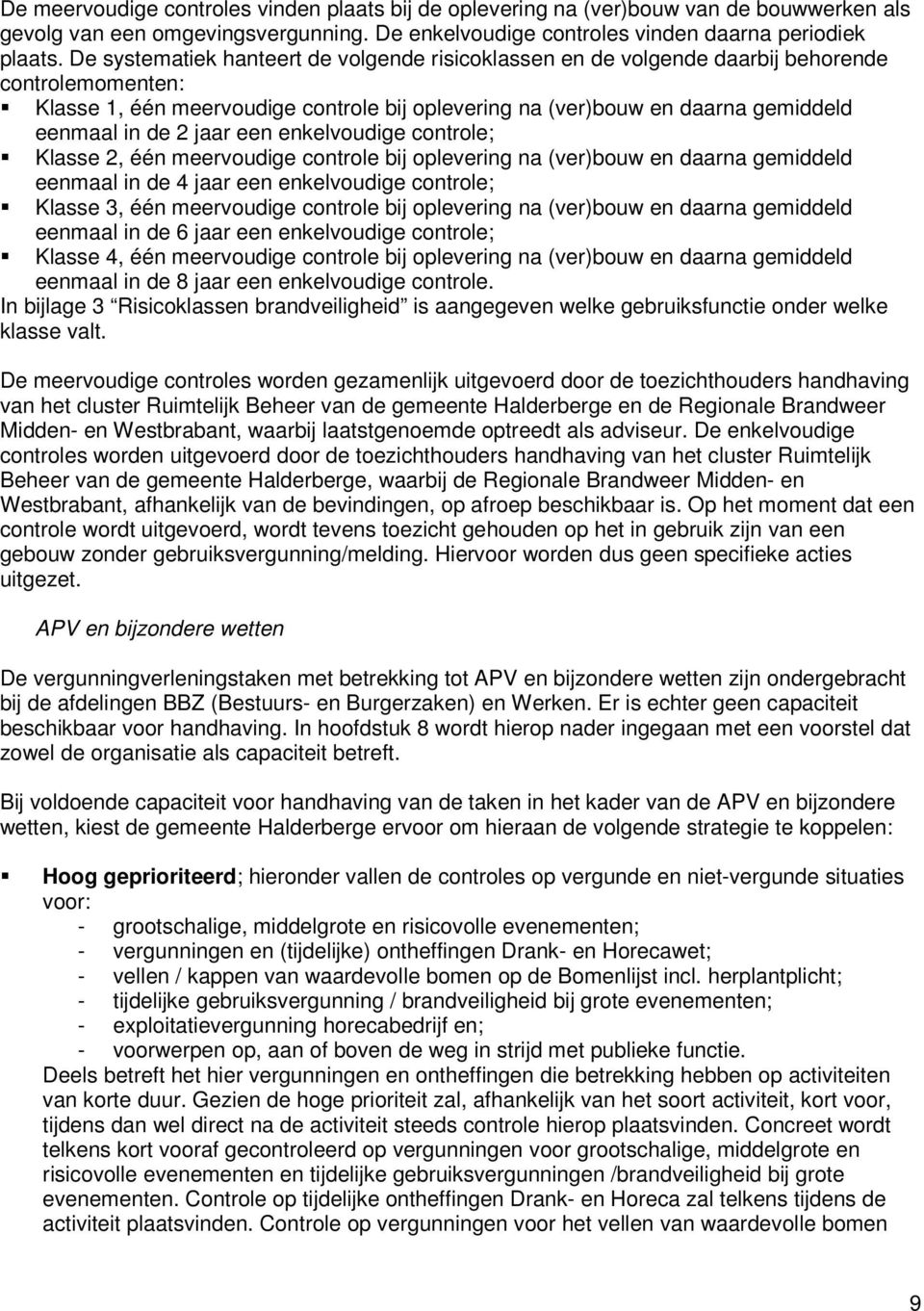 jaar een enkelvoudige controle; Klasse 2, één meervoudige controle bij oplevering na (ver)bouw en daarna gemiddeld eenmaal in de 4 jaar een enkelvoudige controle; Klasse 3, één meervoudige controle