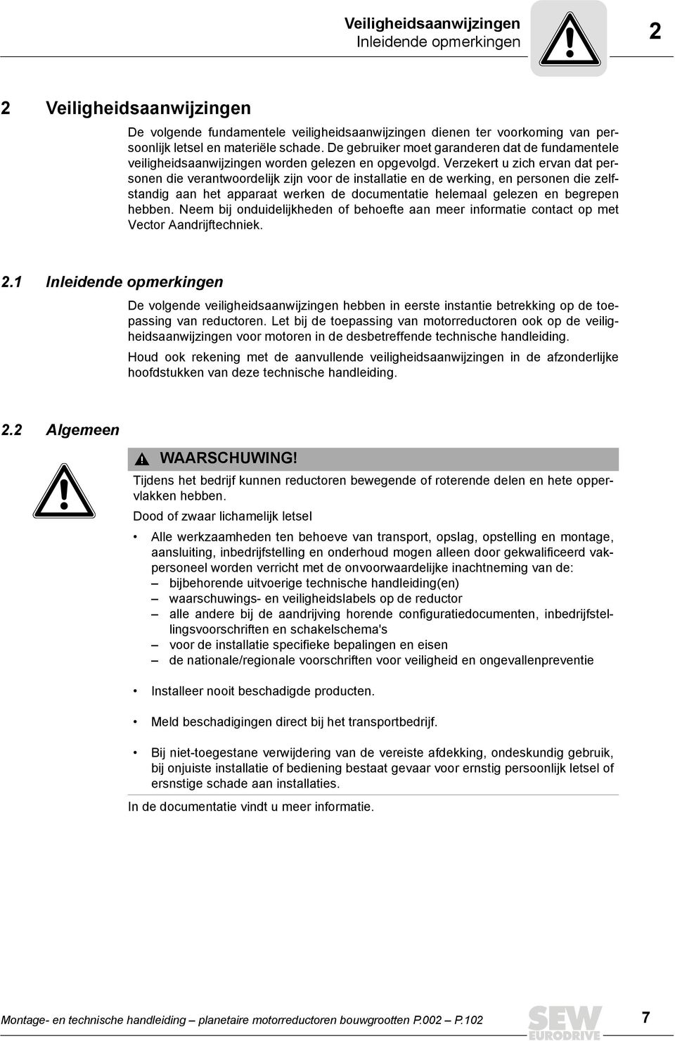 Verzekert u zich ervan dat personen die verantwoordelijk zijn voor de installatie en de werking, en personen die zelfstandig aan het apparaat werken de documentatie helemaal gelezen en begrepen