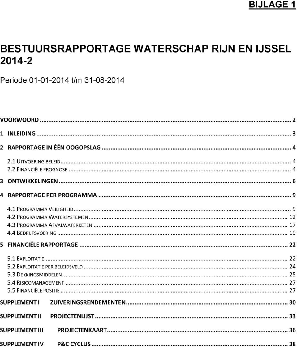 3 PROGRAMMA AFVALWATERKETEN... 17 4.4 BEDRIJFSVOERING... 19 5 FINANCIËLE RAPPORTAGE... 22 5.1 EXPLOITATIE... 22 5.2 EXPLOITATIE PER BELEIDSVELD... 24 5.3 DEKKINGSMIDDELEN... 25 5.